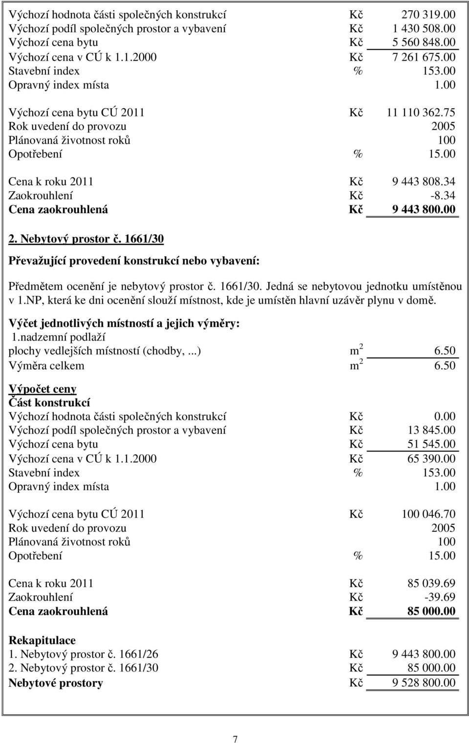 00 Cena k roku 2011 Kč 9 443 808.34 Zaokrouhlení Kč -8.34 Cena zaokrouhlená Kč 9 443 800.00 2. Nebytový prostor č.