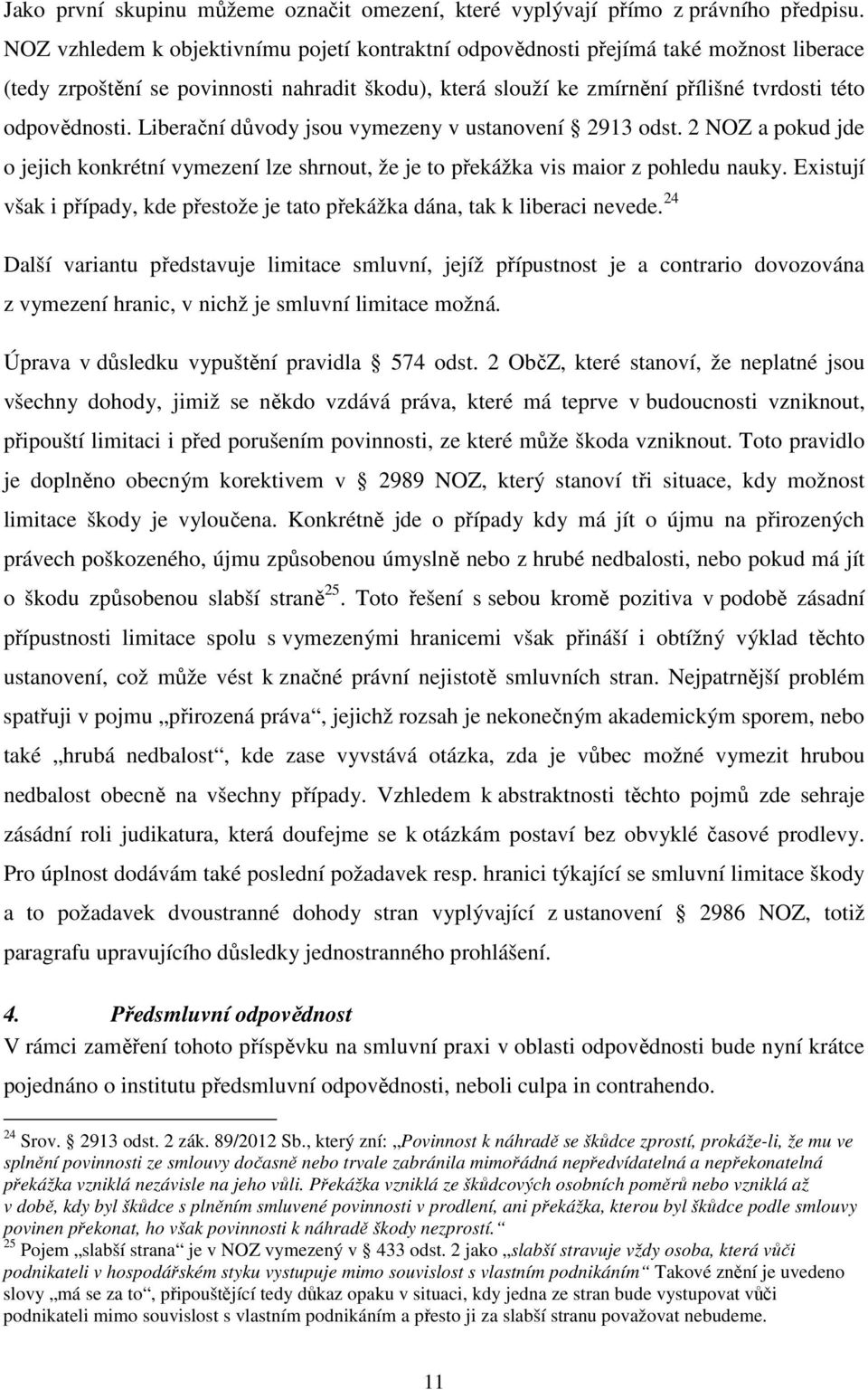 Liberační důvody jsou vymezeny v ustanovení 2913 odst. 2 NOZ a pokud jde o jejich konkrétní vymezení lze shrnout, že je to překážka vis maior z pohledu nauky.