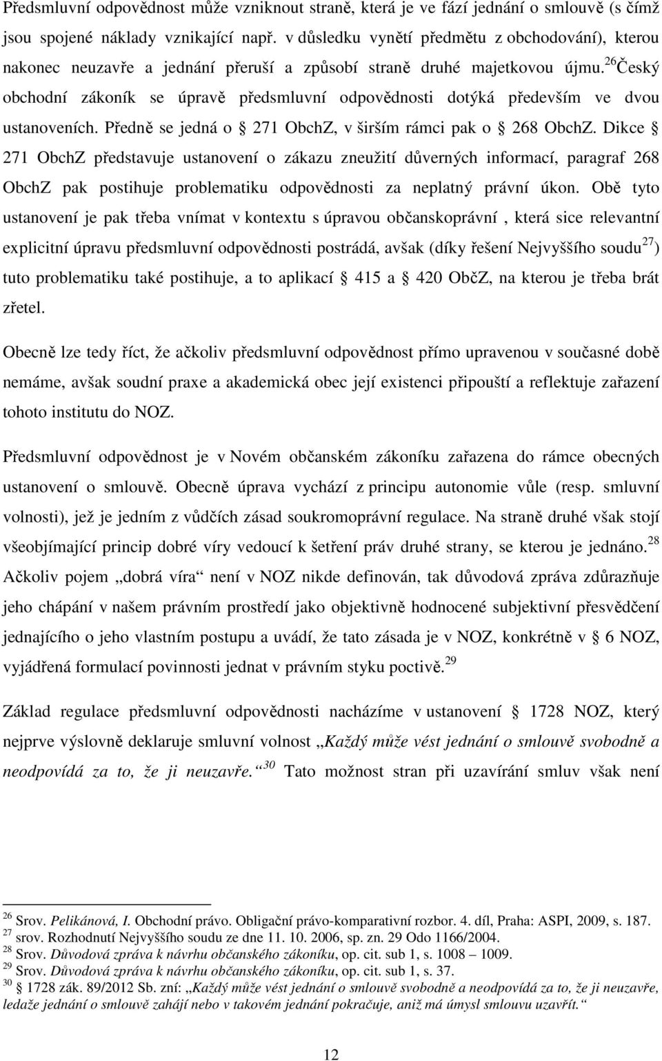 26 Český obchodní zákoník se úpravě předsmluvní odpovědnosti dotýká především ve dvou ustanoveních. Předně se jedná o 271 ObchZ, v širším rámci pak o 268 ObchZ.