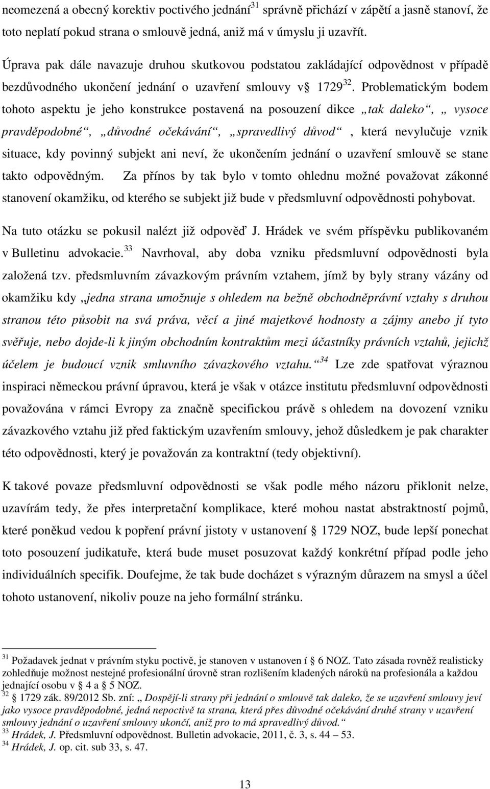 Problematickým bodem tohoto aspektu je jeho konstrukce postavená na posouzení dikce tak daleko, vysoce pravděpodobné, důvodné očekávání, spravedlivý důvod, která nevylučuje vznik situace, kdy povinný