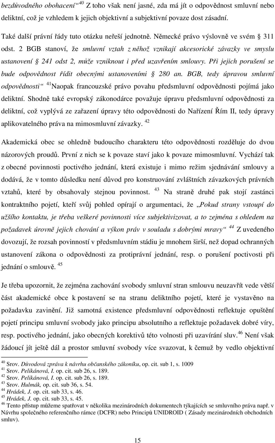 2 BGB stanoví, že smluvní vztah z něhož vznikají akcesorické závazky ve smyslu ustanovení 241 odst 2, může vzniknout i před uzavřením smlouvy.