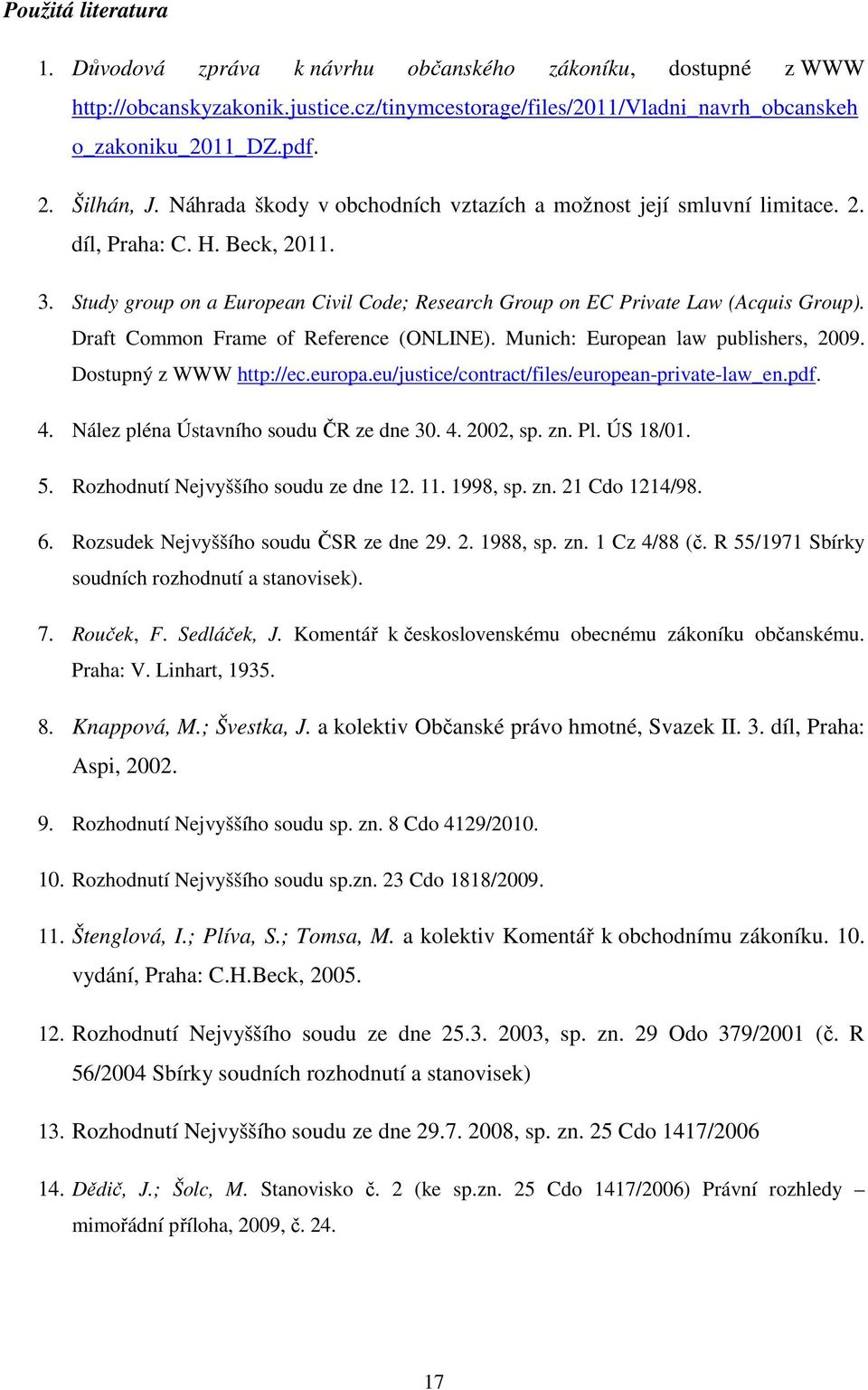 Study group on a European Civil Code; Research Group on EC Private Law (Acquis Group). Draft Common Frame of Reference (ONLINE). Munich: European law publishers, 2009. Dostupný z WWW http://ec.europa.