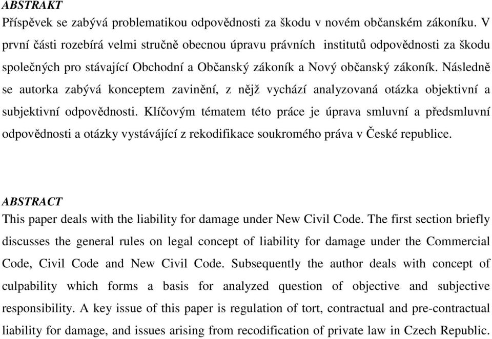 Následně se autorka zabývá konceptem zavinění, z nějž vychází analyzovaná otázka objektivní a subjektivní odpovědnosti.