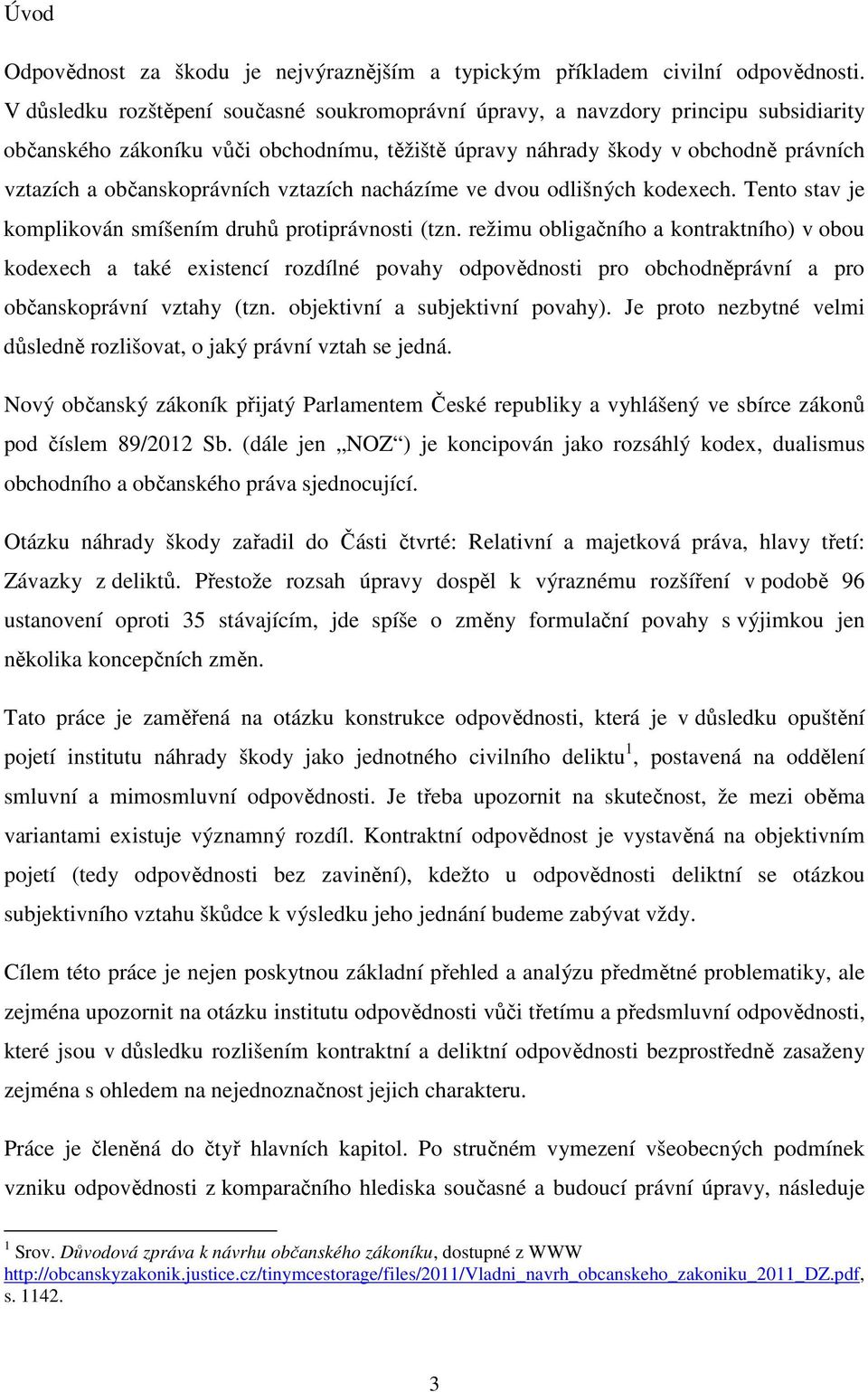 občanskoprávních vztazích nacházíme ve dvou odlišných kodexech. Tento stav je komplikován smíšením druhů protiprávnosti (tzn.