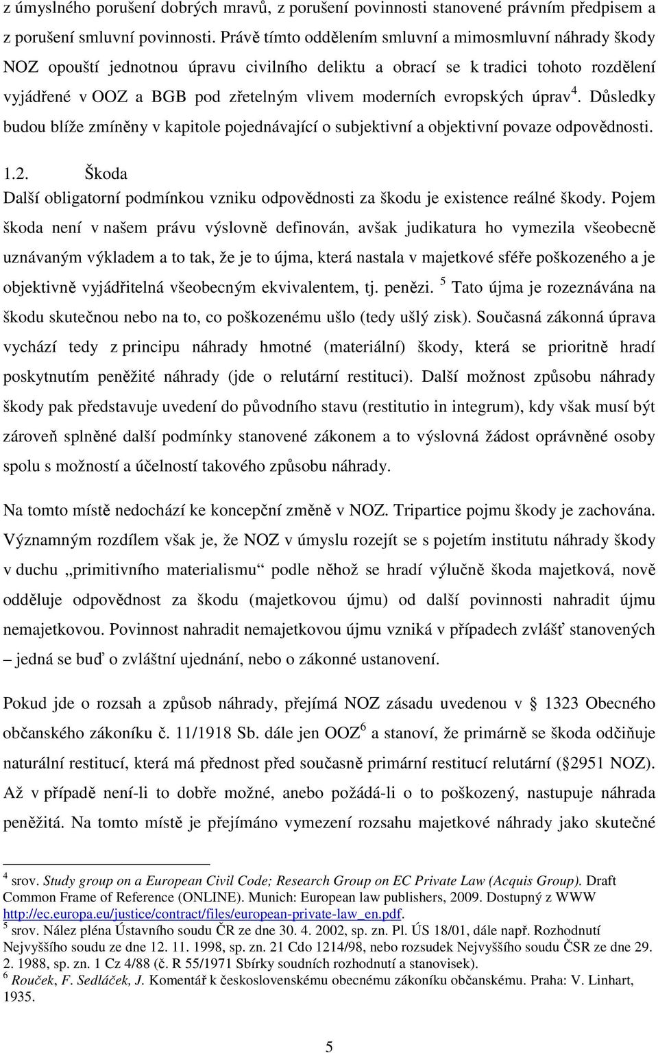 evropských úprav 4. Důsledky budou blíže zmíněny v kapitole pojednávající o subjektivní a objektivní povaze odpovědnosti. 1.2.