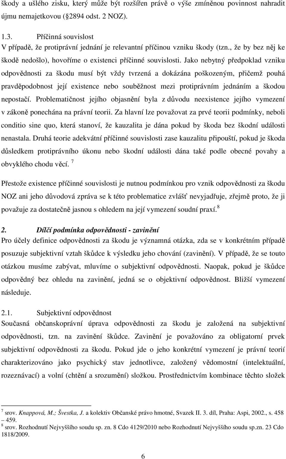 Jako nebytný předpoklad vzniku odpovědnosti za škodu musí být vždy tvrzená a dokázána poškozeným, přičemž pouhá pravděpodobnost její existence nebo souběžnost mezi protiprávním jednáním a škodou