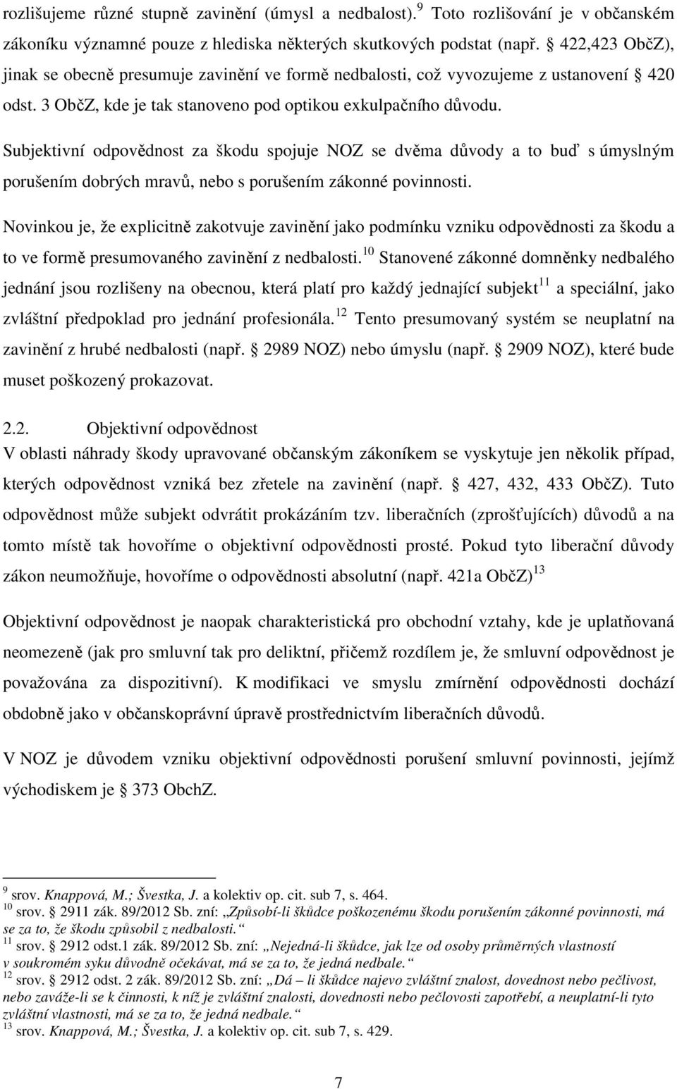 Subjektivní odpovědnost za škodu spojuje NOZ se dvěma důvody a to buď s úmyslným porušením dobrých mravů, nebo s porušením zákonné povinnosti.