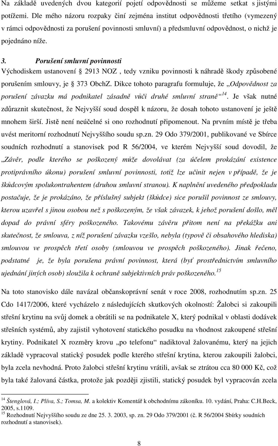 Porušení smluvní povinnosti Východiskem ustanovení 2913 NOZ, tedy vzniku povinnosti k náhradě škody způsobené porušením smlouvy, je 373 ObchZ.