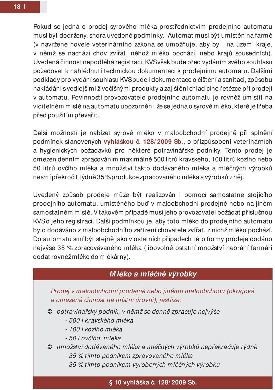 Uvedená činnost nepodléhá registraci, KVS však bude před vydáním svého souhlasu požadovat k nahlédnutí technickou dokumentaci k prodejnímu automatu.