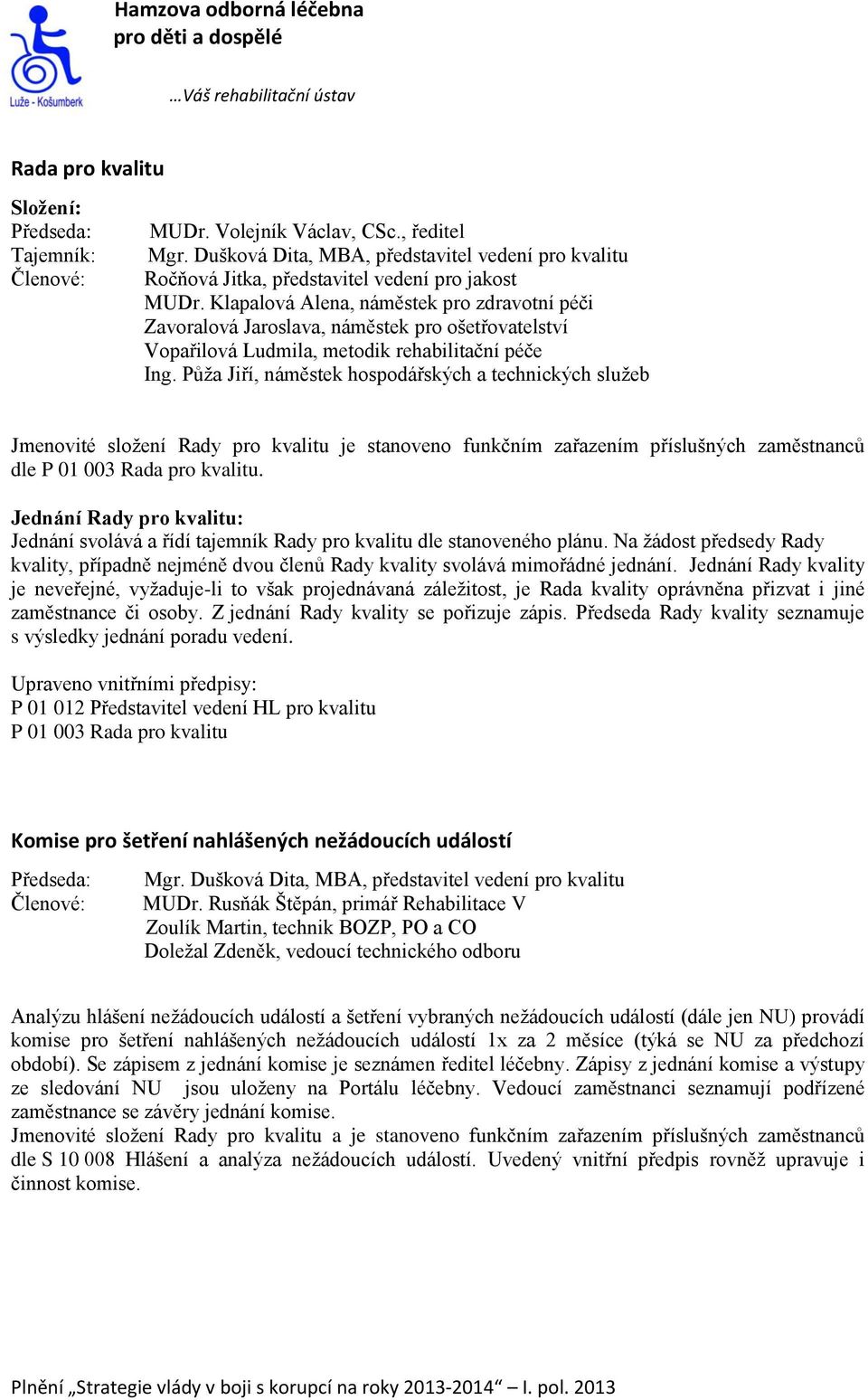 Půža Jiří, náměstek hospodářských a technických služeb Jmenovité složení Rady pro kvalitu je stanoveno funkčním zařazením příslušných zaměstnanců dle P 01 003 Rada pro kvalitu.