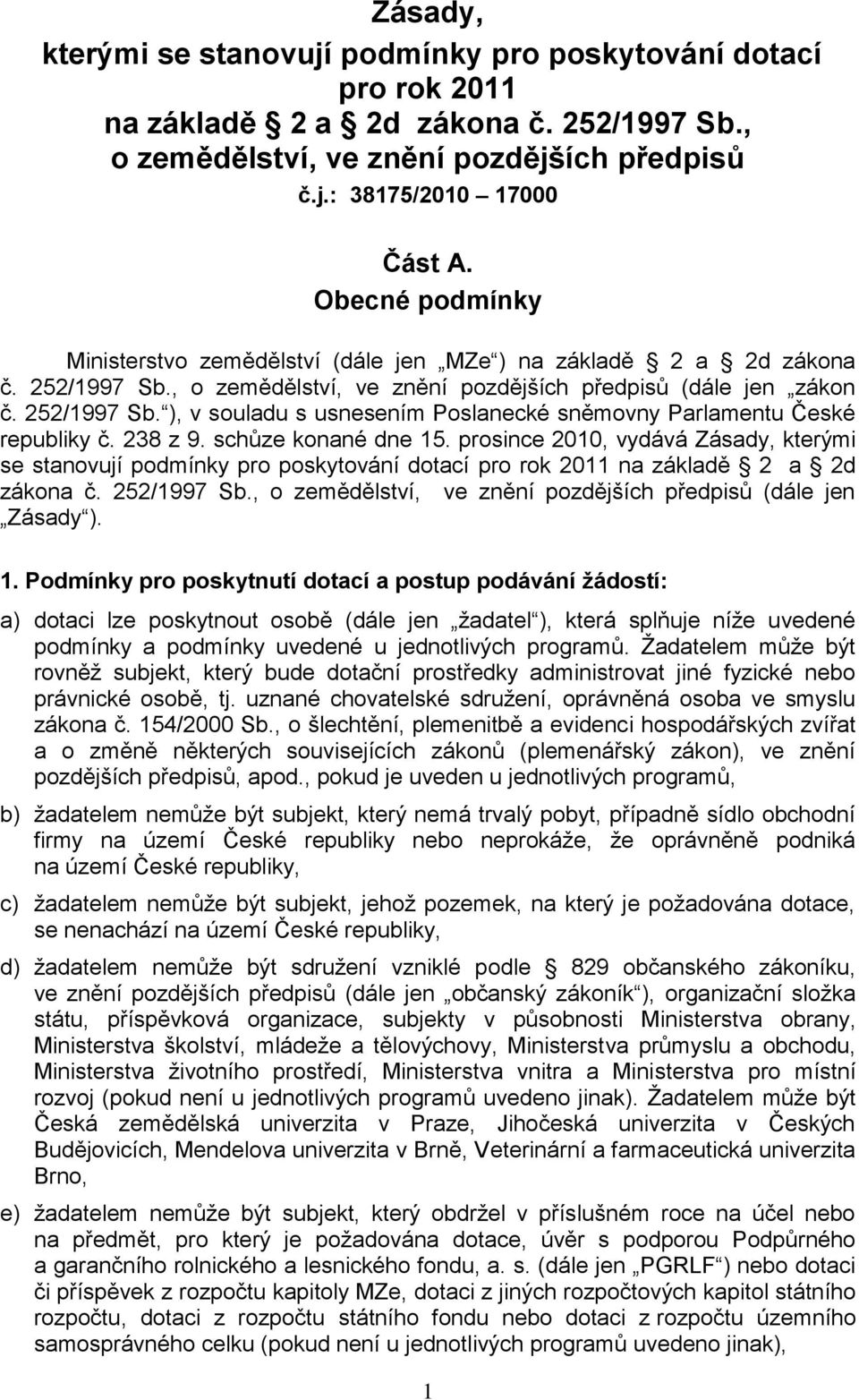 238 z 9. schůze konané dne 15. prosince 2010, vydává Zásady, kterými se stanovují podmínky pro poskytování dotací pro rok 2011 na základě 2 a 2d zákona č. 252/1997 Sb.