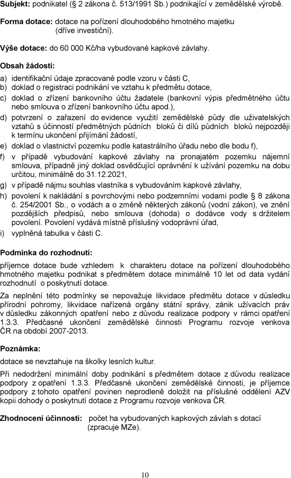 Obsah ţádosti: a) identifikační údaje zpracované podle vzoru v části C, b) doklad o registraci podnikání ve vztahu k předmětu dotace, c) doklad o zřízení bankovního účtu ţadatele (bankovní výpis