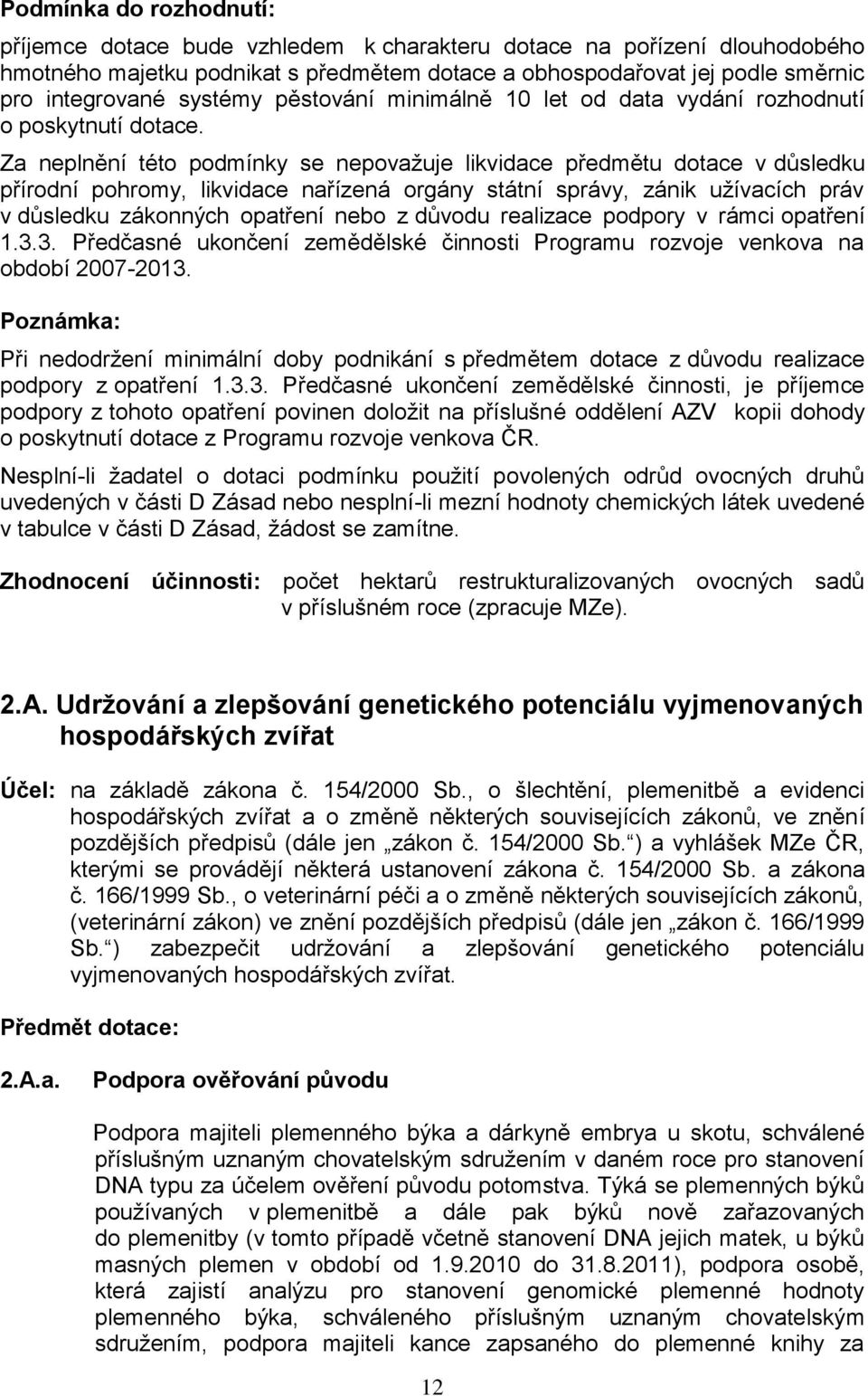 Za neplnění této podmínky se nepovaţuje likvidace předmětu dotace v důsledku přírodní pohromy, likvidace nařízená orgány státní správy, zánik uţívacích práv v důsledku zákonných opatření nebo z