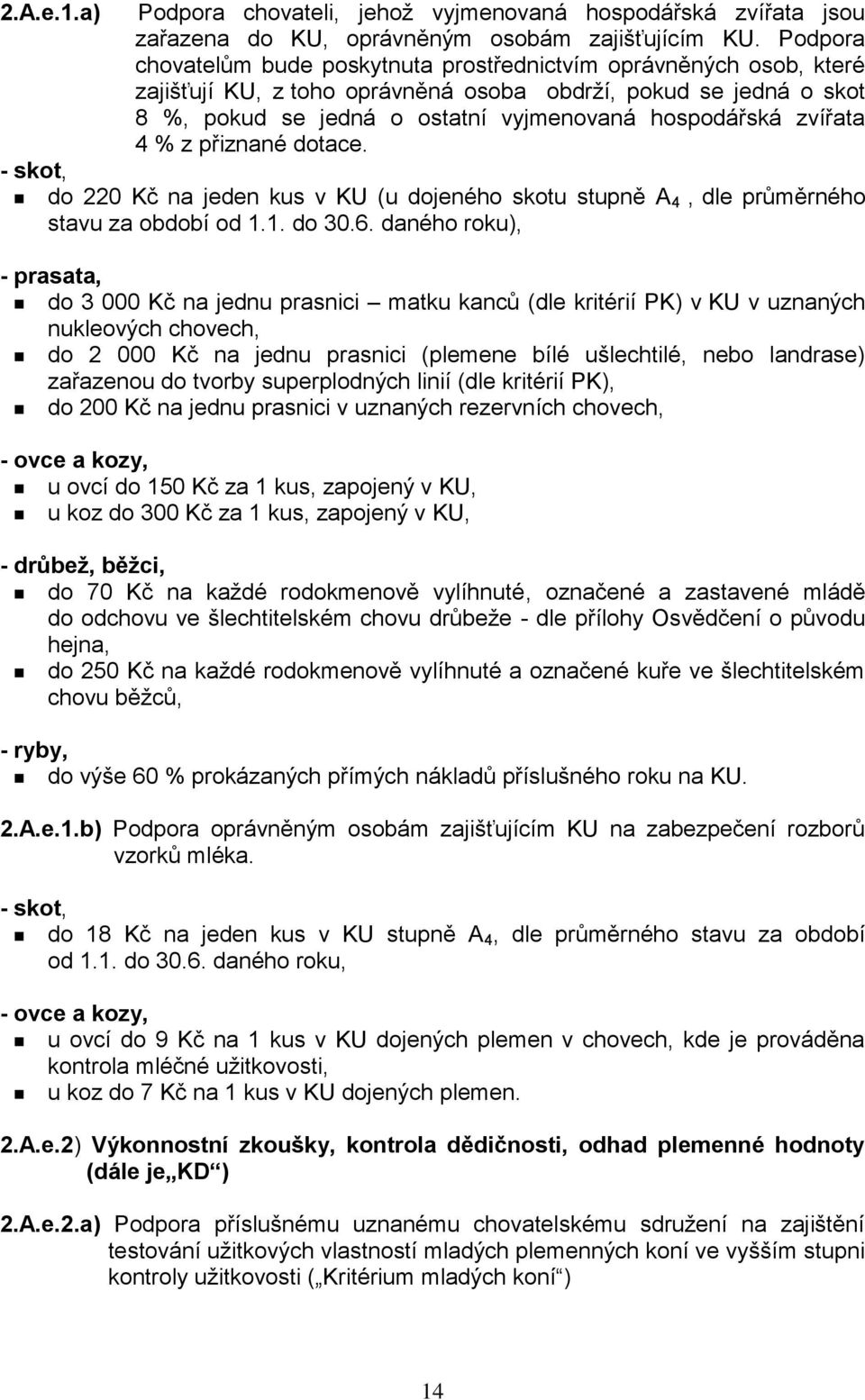 zvířata 4 % z přiznané dotace. do 220 Kč na jeden kus v KU (u dojeného skotu stupně A 4, dle průměrného stavu za období od 1.1. do 30.6.