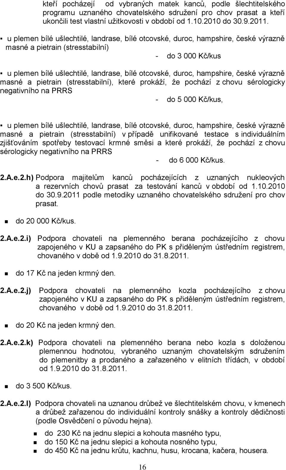 hampshire, české výrazně masné a pietrain (stresstabilní), které prokáţí, ţe pochází z chovu sérologicky negativního na PRRS - do 5 000 Kč/kus, u plemen bílé ušlechtilé, landrase, bílé otcovské,
