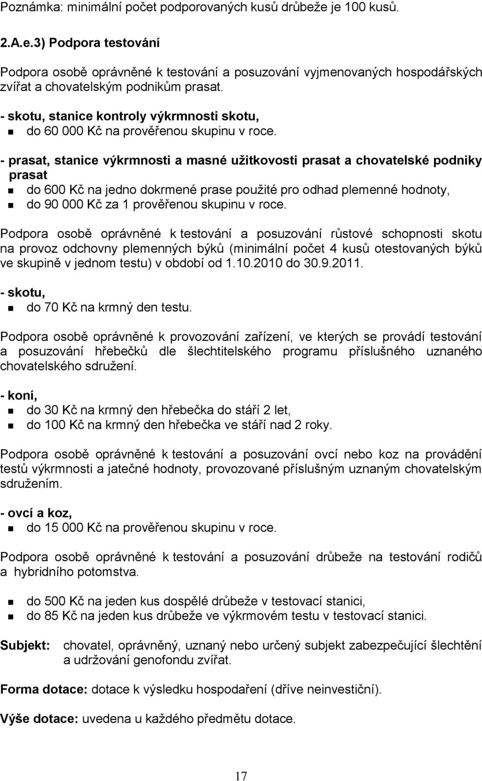 - prasat, stanice výkrmnosti a masné uţitkovosti prasat a chovatelské podniky prasat do 600 Kč na jedno dokrmené prase pouţité pro odhad plemenné hodnoty, do 90 000 Kč za 1 prověřenou skupinu v roce.