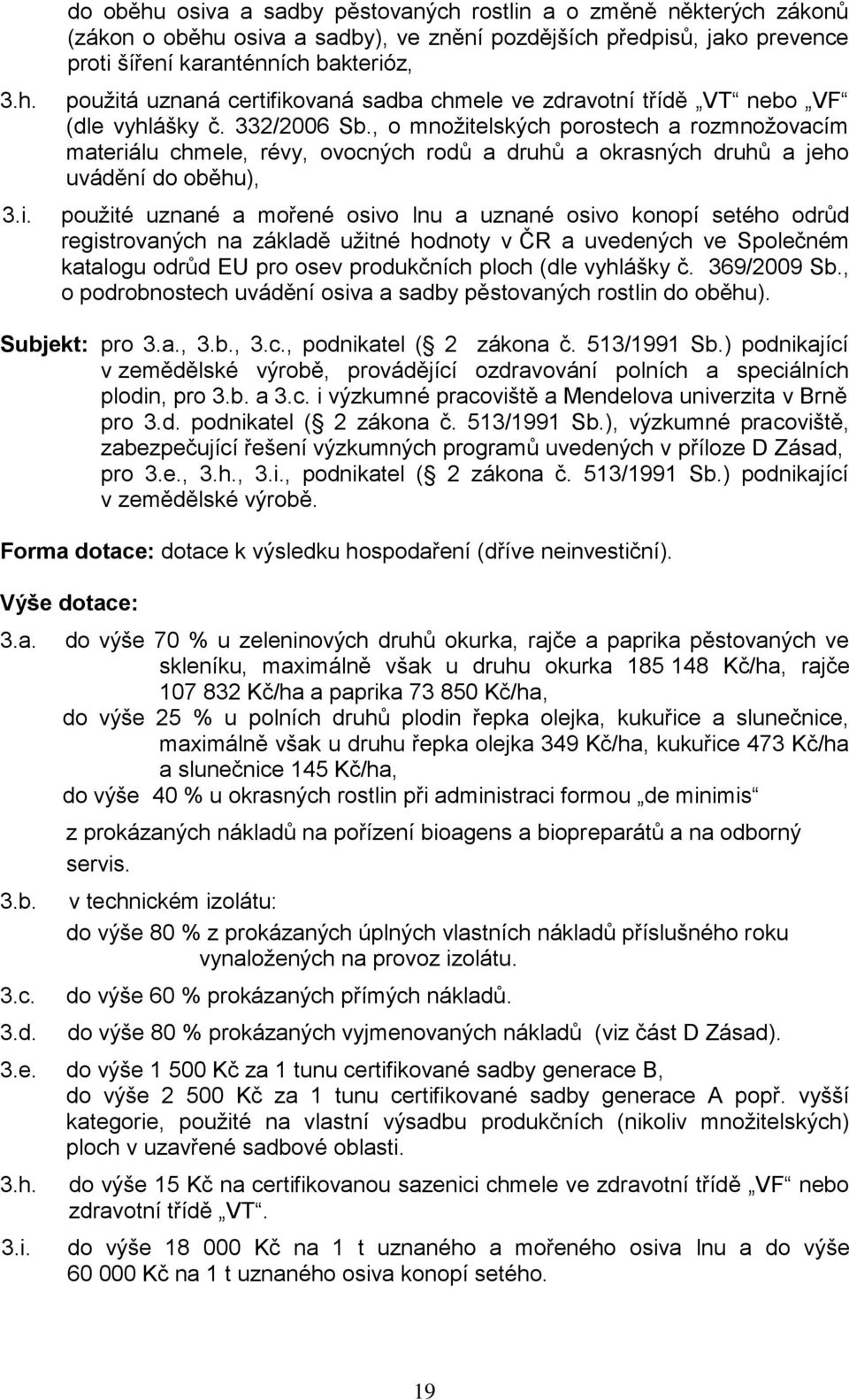 certifikovaná sadba chmele ve zdravotní třídě VT nebo VF (dle vyhlášky č. 332/2006 Sb.