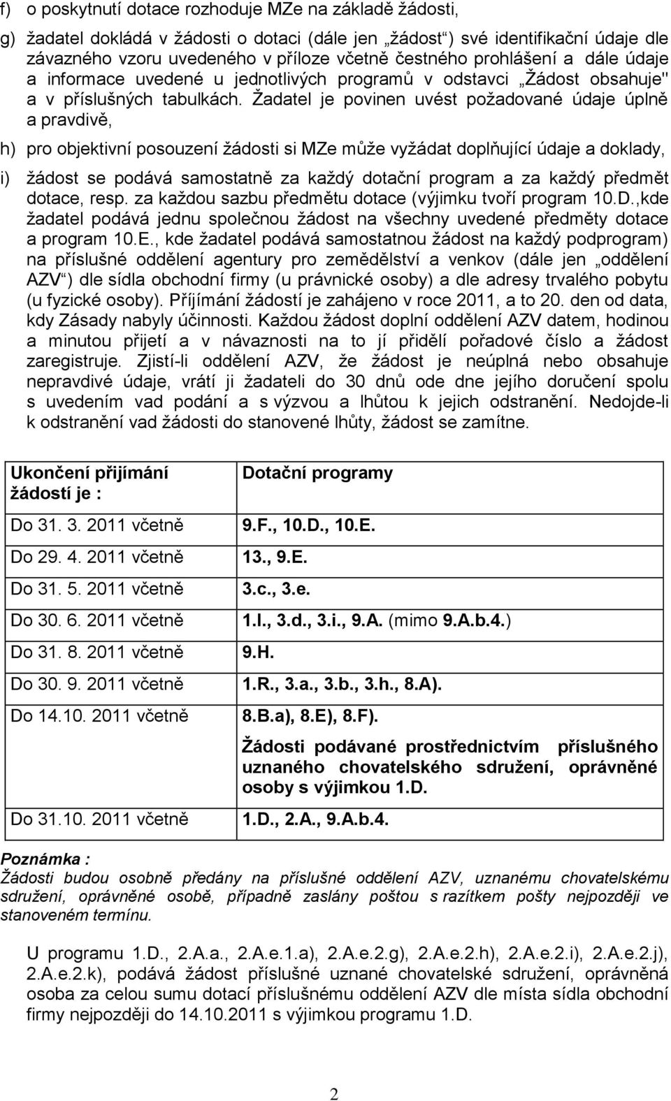 Ţadatel je povinen uvést poţadované údaje úplně a pravdivě, h) pro objektivní posouzení ţádosti si MZe můţe vyţádat doplňující údaje a doklady, i) ţádost se podává samostatně za kaţdý dotační program