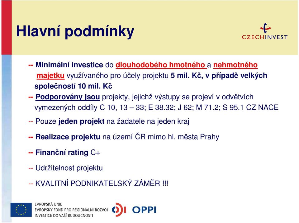 Kč -- Podporovány jsou projekty, jejichž výstupy se projeví v odvětvích vymezených oddíly C 10, 13 33; E 38.32; J 62; M 71.