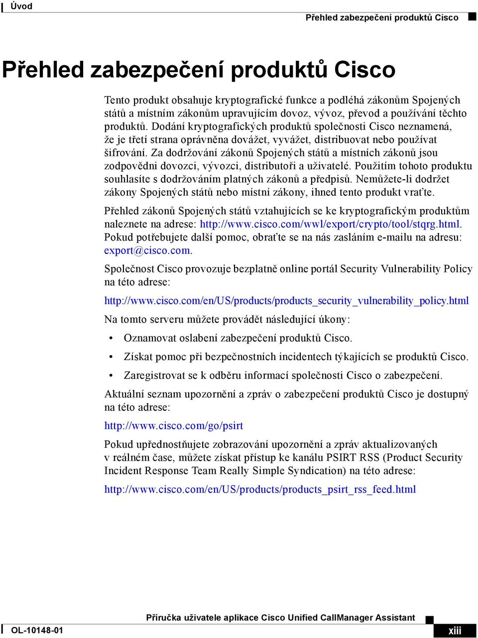 Za dodržování zákonů Spojených států a místních zákonů jsou zodpovědni dovozci, vývozci, distributoři a uživatelé. Použitím tohoto produktu souhlasíte s dodržováním platných zákonů a předpisů.