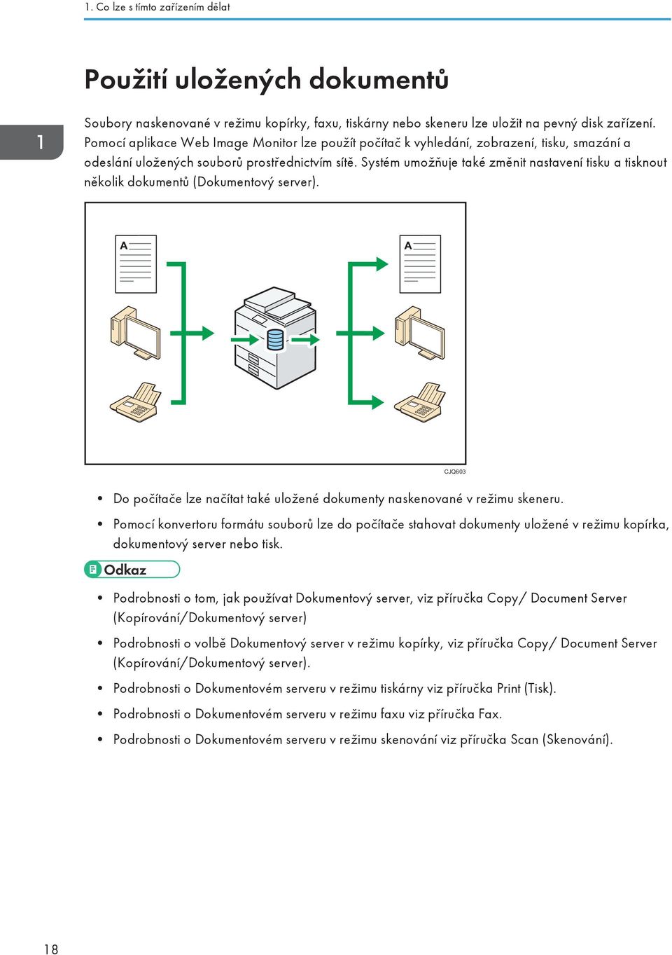 Systém umožňuje také změnit nastavení tisku a tisknout několik dokumentů (Dokumentový server). CJQ603 Do počítače lze načítat také uložené dokumenty naskenované v režimu skeneru.