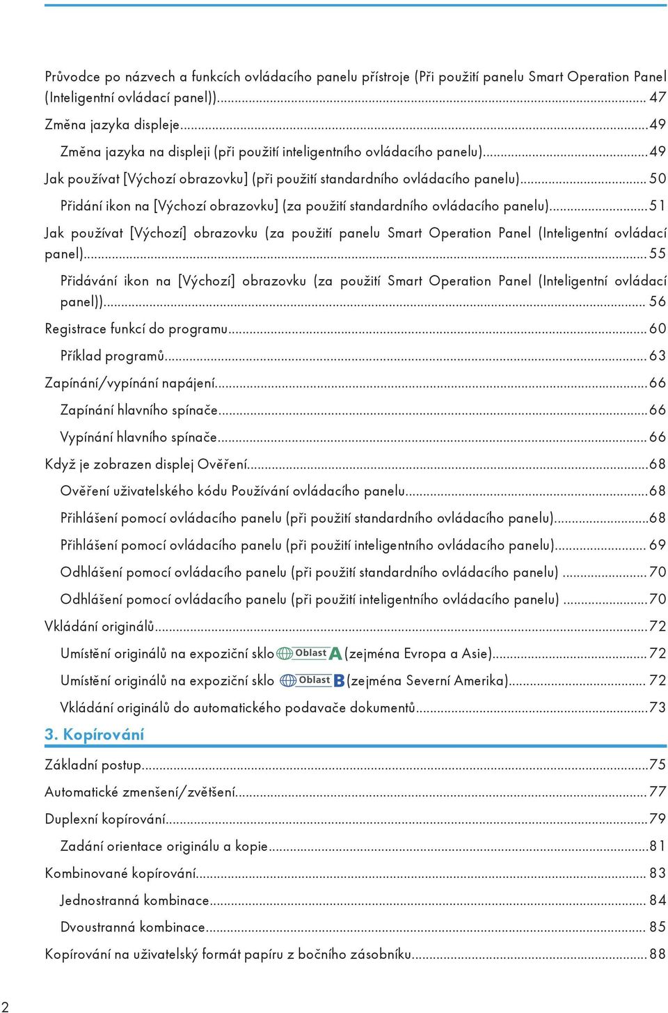 .. 50 Přidání ikon na [Výchozí obrazovku] (za použití standardního ovládacího panelu)...51 Jak používat [Výchozí] obrazovku (za použití panelu Smart Operation Panel (Inteligentní ovládací panel).