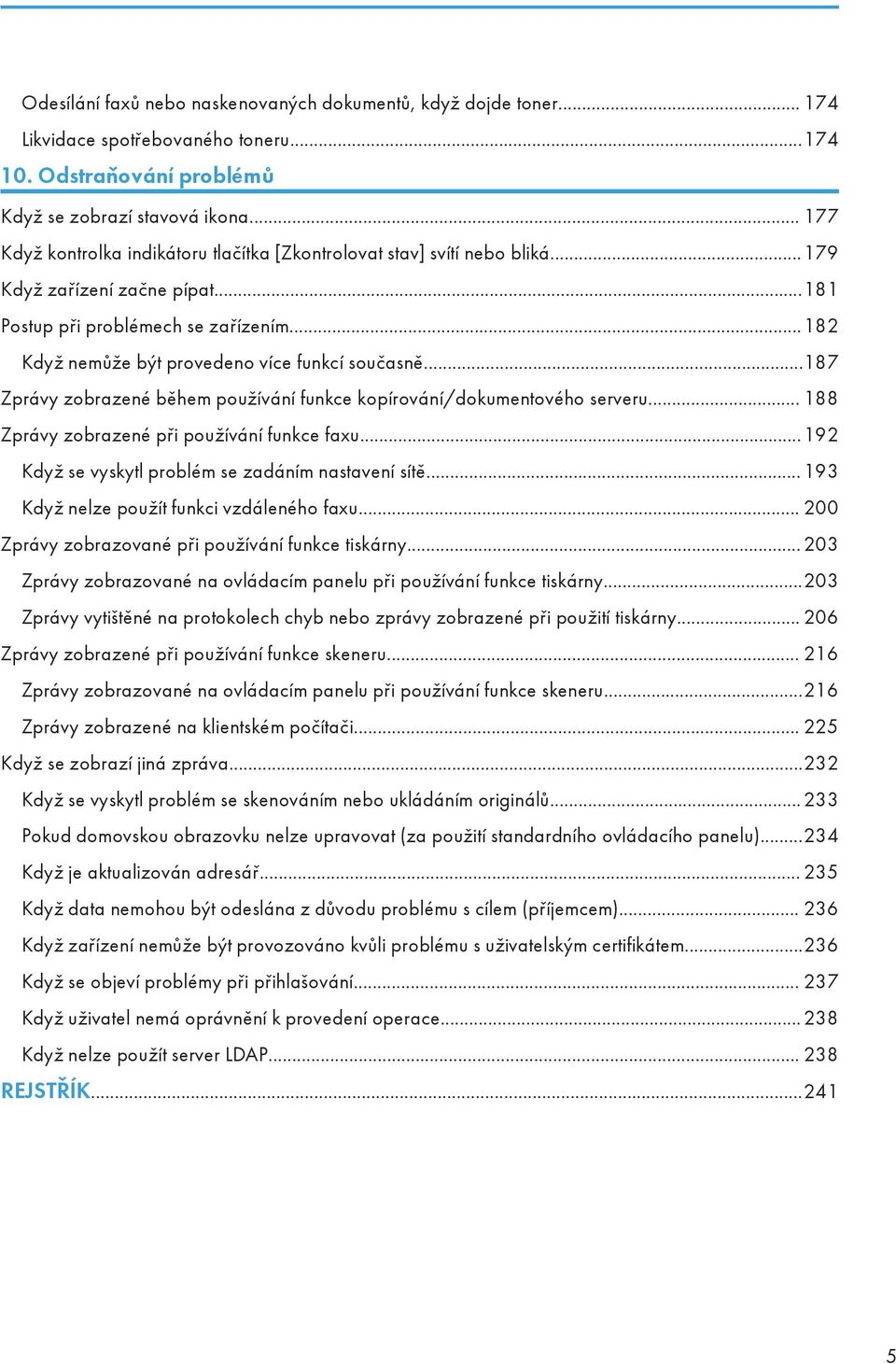 ..182 Když nemůže být provedeno více funkcí současně...187 Zprávy zobrazené během používání funkce kopírování/dokumentového serveru... 188 Zprávy zobrazené při používání funkce faxu.