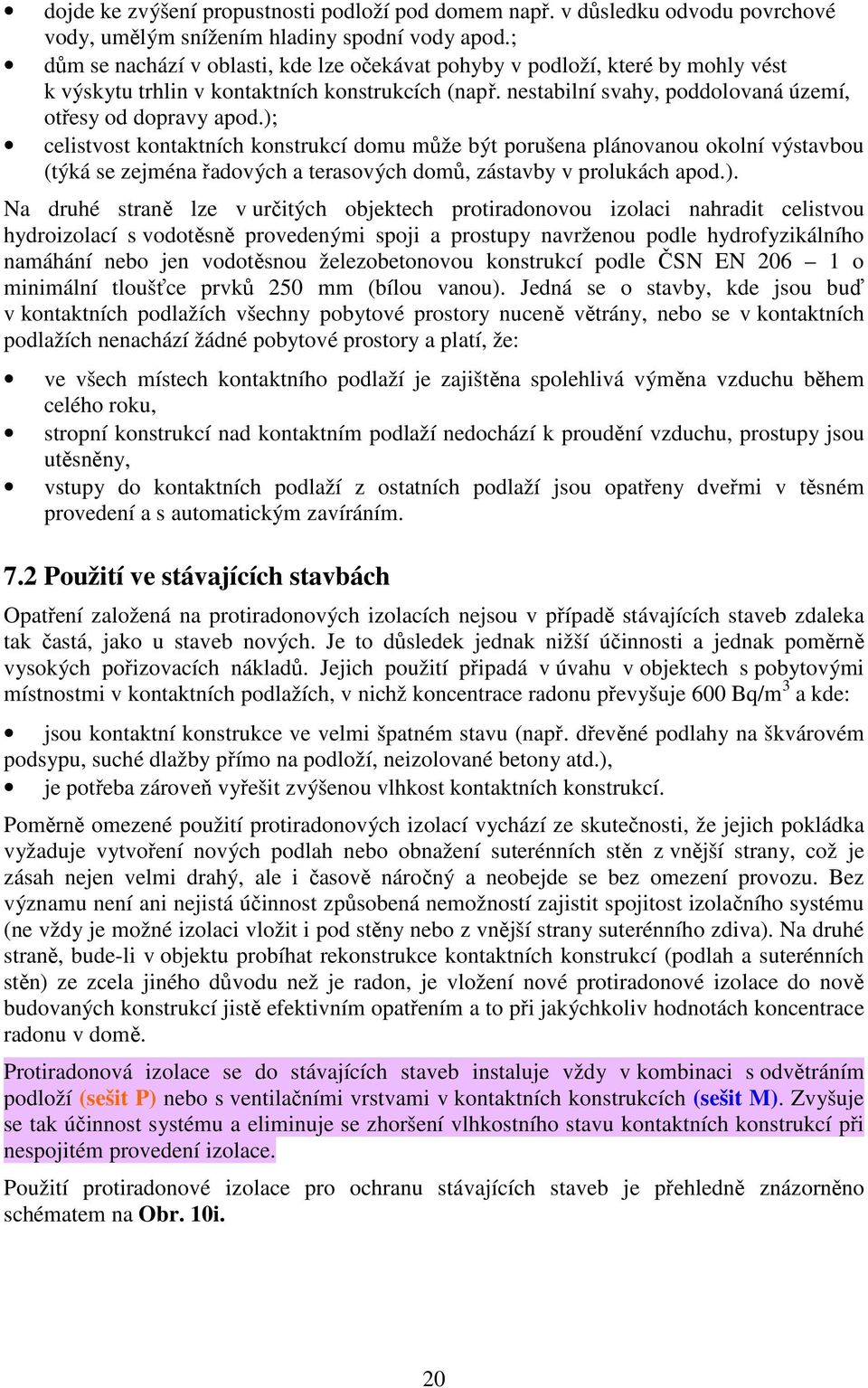 ); celistvost kontaktních konstrukcí domu může být porušena plánovanou okolní výstavbou (týká se zejména řadových a terasových domů, zástavby v prolukách apod.). Na druhé straně lze v určitých
