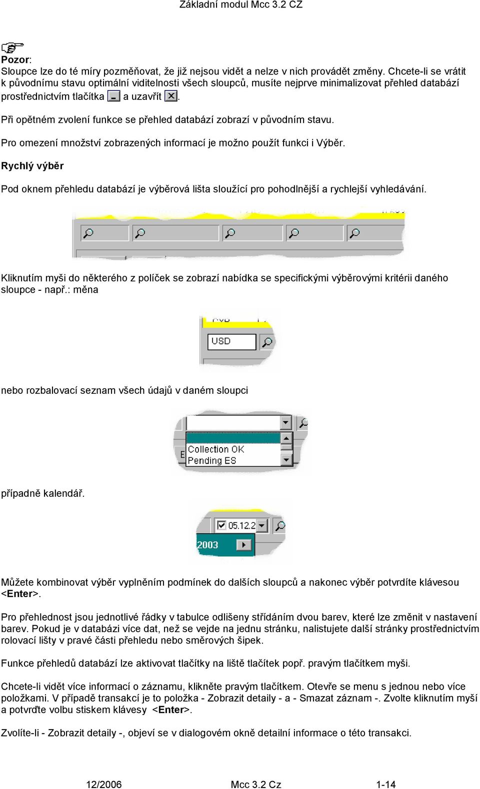 Při opětném zvolení funkce se přehled databází zobrazí v původním stavu. Pro omezení množství zobrazených informací je možno použít funkci i Výběr.