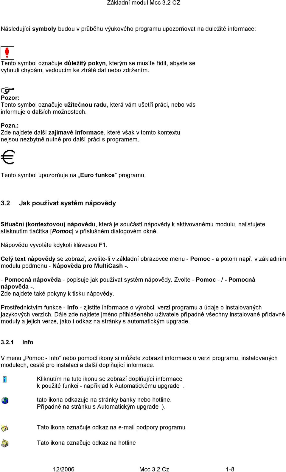 : Zde najdete další zajímavé informace, které však v tomto kontextu nejsou nezbytně nutné pro další práci s programem. Tento symbol upozorňuje na Euro funkce programu. 3.