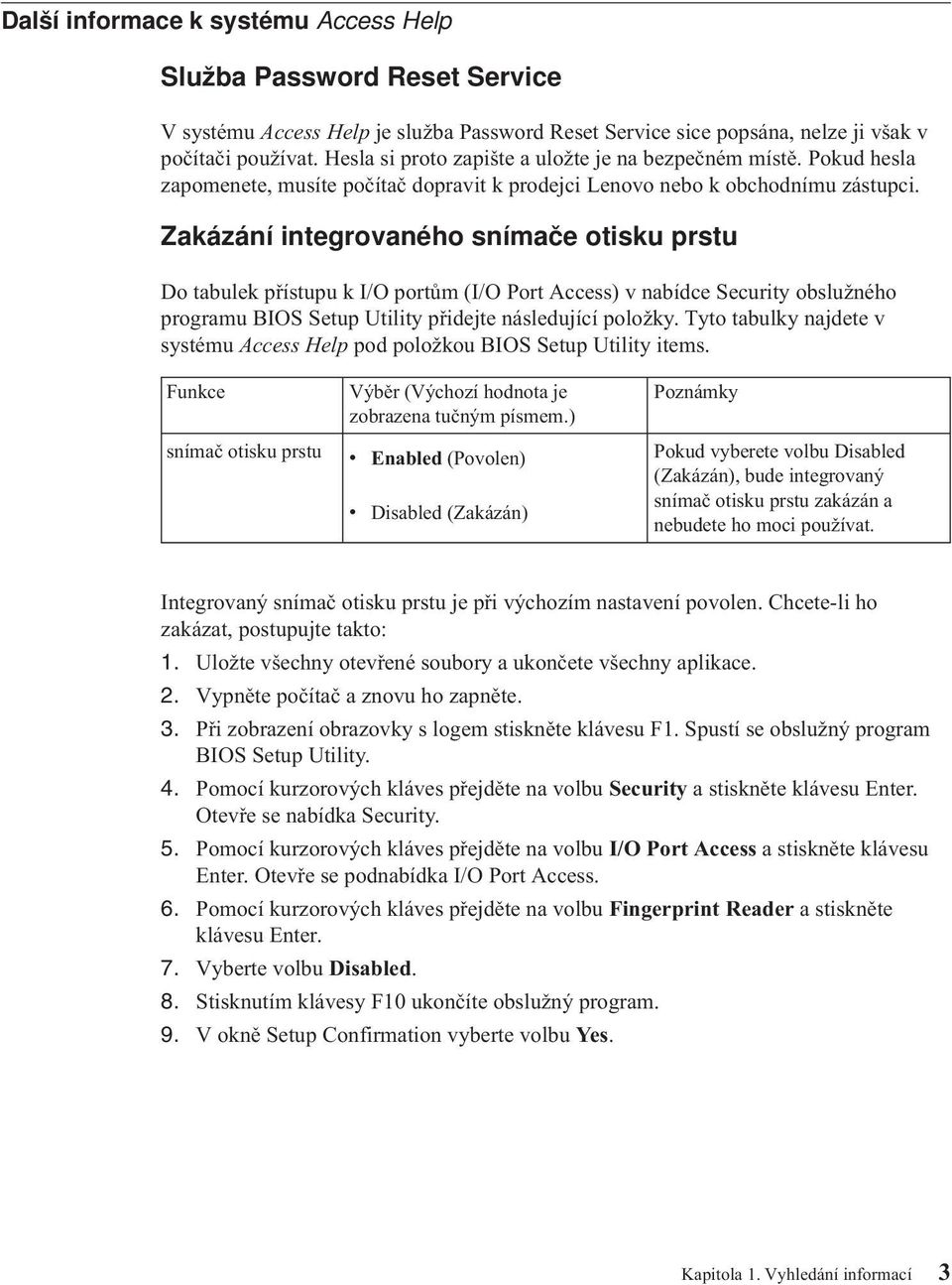 Zakázání integrovaného snímače otisku prstu Do tabulek přístupu k I/O portům (I/O Port Access) v nabídce Security obslužného programu BIOS Setup Utility přidejte následující položky.