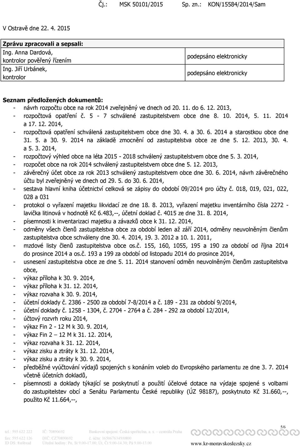 2013, - rozpočtová opatření č. 5-7 schválené zastupitelstvem obce dne 8. 10. 2014, 5. 11. 2014 a 17. 12. 2014, - rozpočtová opatření schválená zastupitelstvem obce dne 30. 4. a 30. 6.