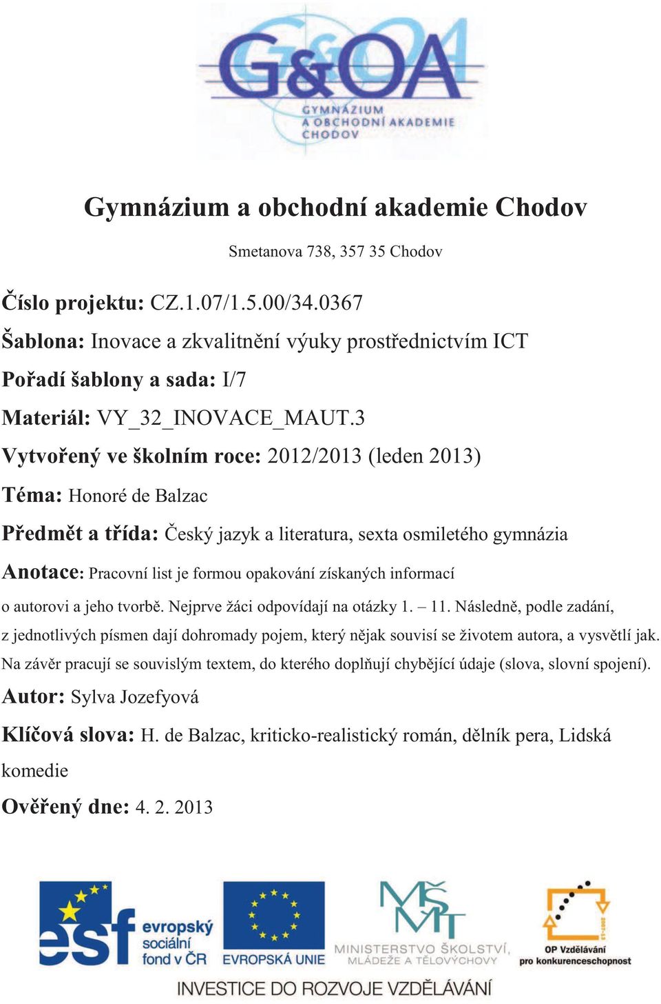 3 Vytvořený ve školním roce: 2012/2013 (leden 2013) Téma: Honoré de Balzac Předmět a třída: Český jazyk a literatura, sexta osmiletého gymnázia Anotace: Pracovní list je formou opakování získaných