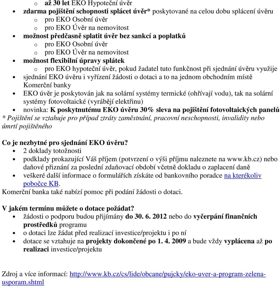 úvěru i vyřízení žádosti o dotaci a to na jednom obchodním místě Komerční banky EKO úvěr je poskytován jak na solární systémy termické (ohřívají vodu), tak na solární systémy fotovoltaické (vyrábějí