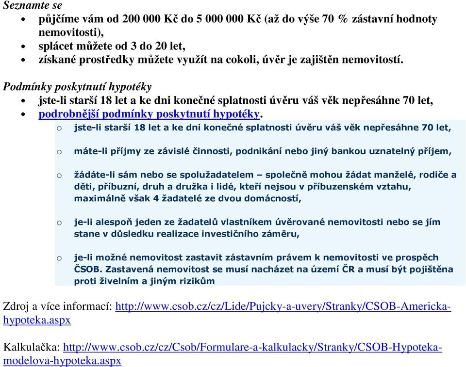 o jste-li starší 18 let a ke dni konečné splatnosti úvěru váš věk nepřesáhne 70 let, o o o o máte-li příjmy ze závislé činnosti, podnikání nebo jiný bankou uznatelný příjem, žádáte-li sám nebo se