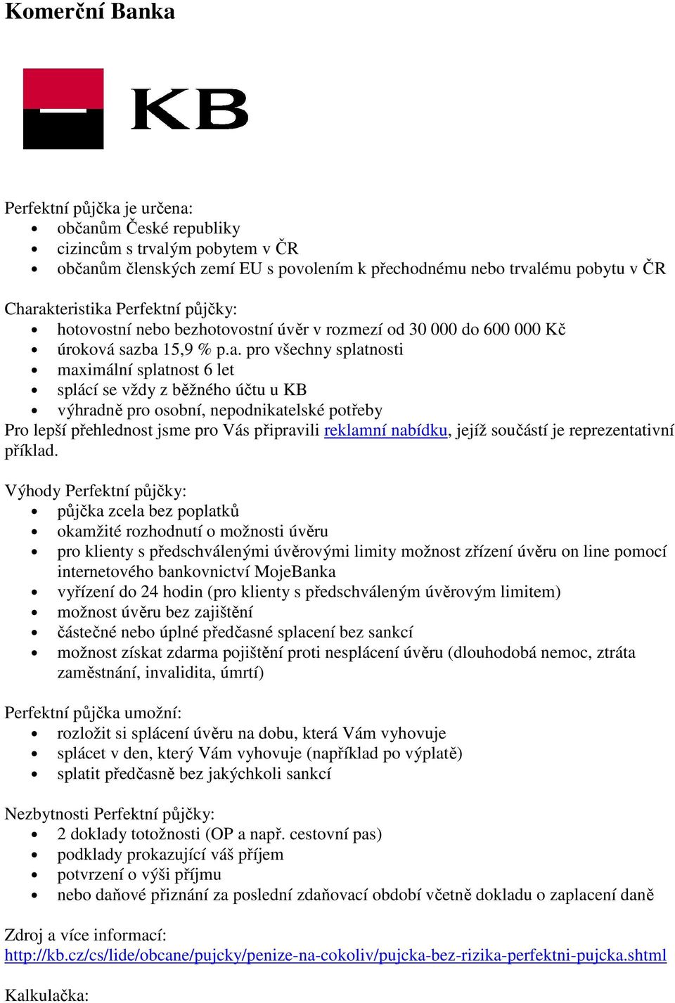ba 15,9 % p.a. pro všechny splatnosti maximální splatnost 6 let splácí se vždy z běžného účtu u KB výhradně pro osobní, nepodnikatelské potřeby Pro lepší přehlednost jsme pro Vás připravili reklamní