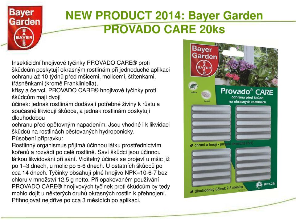 PROVADO CARE hnojivové tyčinky proti škůdcům mají dvojí účinek: jednak rostlinám dodávají potřebné živiny k růstu a současně likvidují škůdce, a jednak rostlinám poskytují dlouhodobou ochranu před
