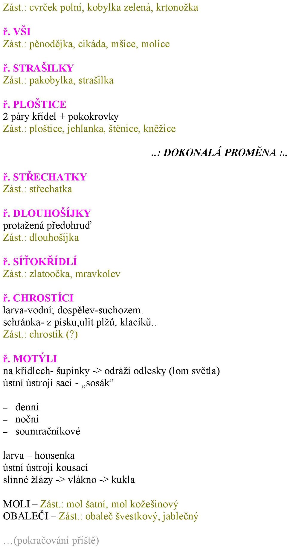 CHROSTÍCI larva-vodní; dospělev-suchozem. schránka- z písku,ulit plžů, klacíků.. Zást.: chrostík (?)..: DOKONALÁ PROMĚNA :.. ř.