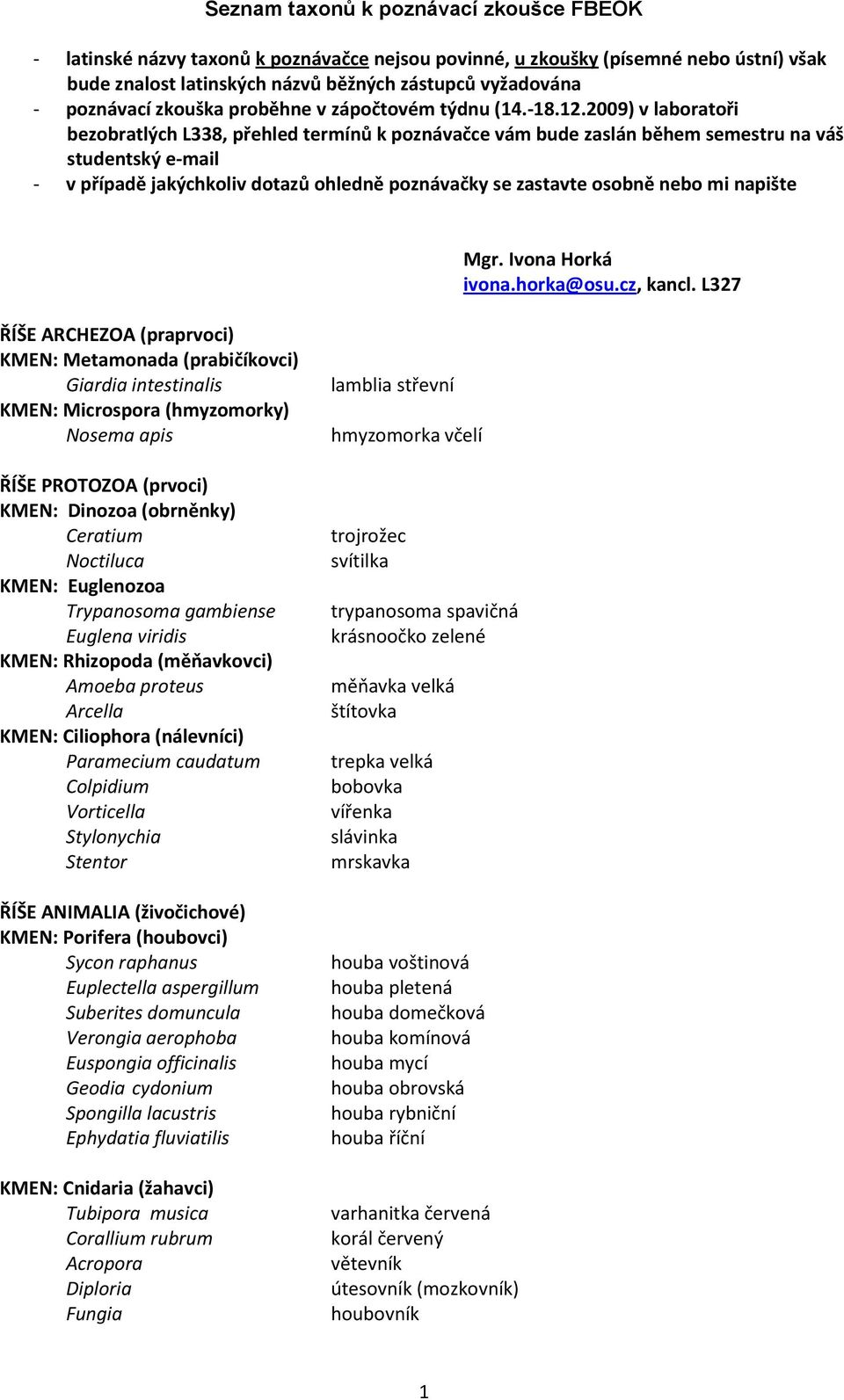 2009) v laboratoři bezobratlých L338, přehled termínů k poznávačce vám bude zaslán během semestru na váš studentský e-mail - v případě jakýchkoliv dotazů ohledně poznávačky se zastavte osobně nebo mi