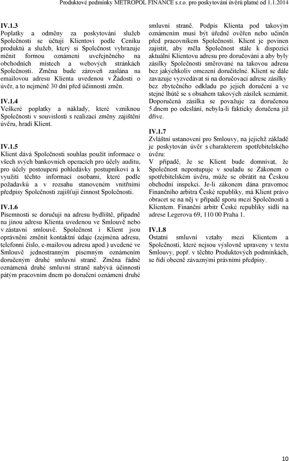 4 Veškeré poplatky a náklady, které vzniknou Společnosti v souvislosti s realizací změny zajištění úvěru, hradí Klient. IV.1.