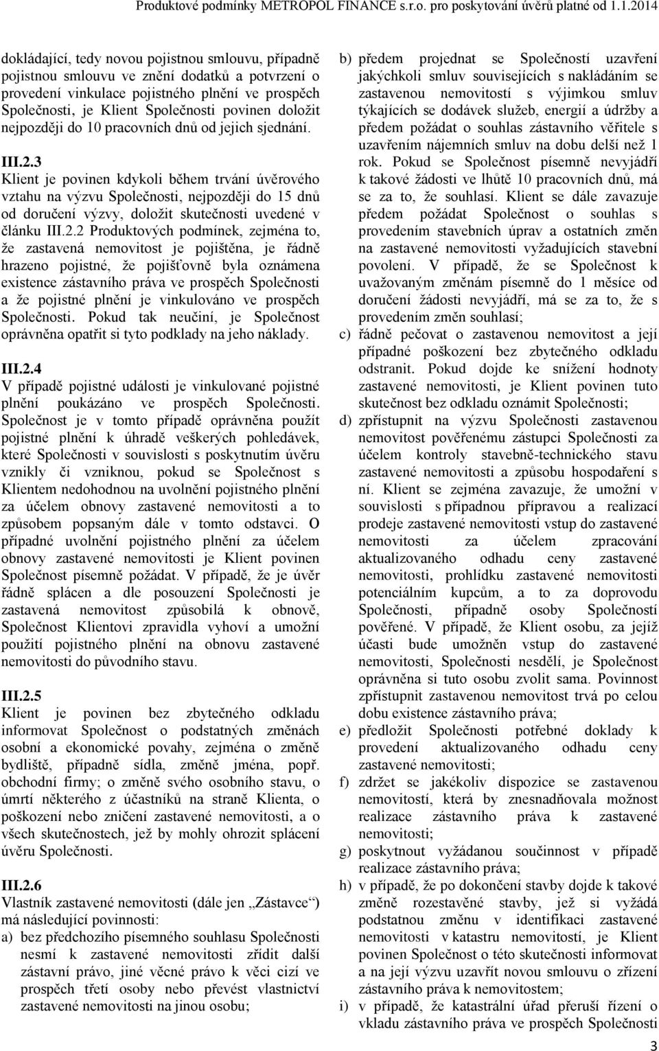 3 Klient je povinen kdykoli během trvání úvěrového vztahu na výzvu Společnosti, nejpozději do 15 dnů od doručení výzvy, doložit skutečnosti uvedené v článku III.2.