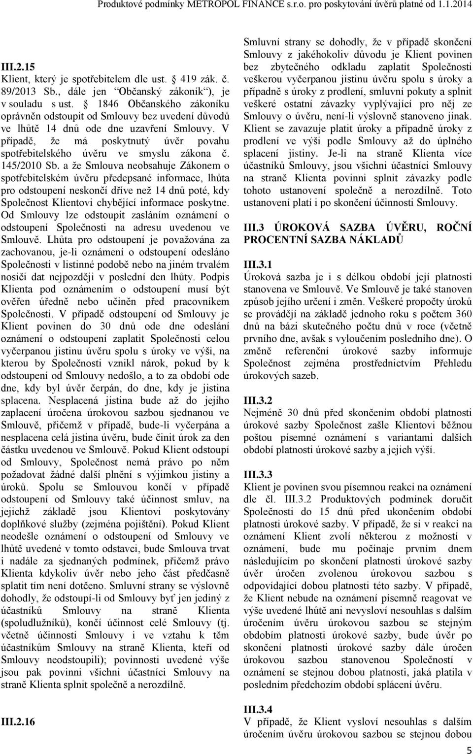 145/2010 Sb. a že Smlouva neobsahuje Zákonem o spotřebitelském úvěru předepsané informace, lhůta pro odstoupení neskončí dříve než 14 dnů poté, kdy Společnost Klientovi chybějící informace poskytne.