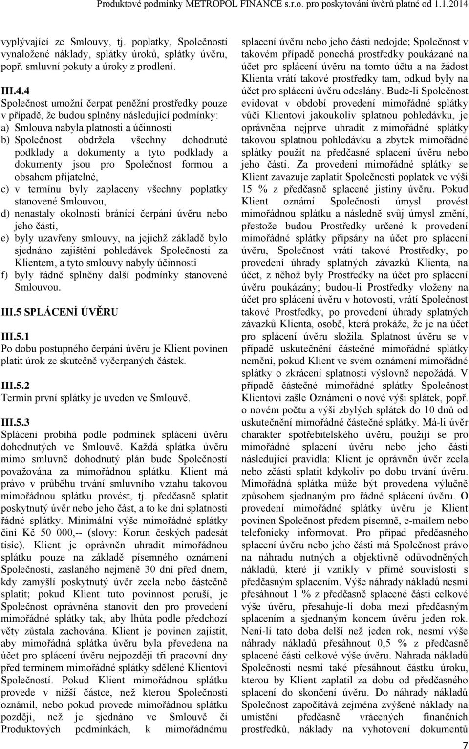 dokumenty a tyto podklady a dokumenty jsou pro Společnost formou a obsahem přijatelné, c) v termínu byly zaplaceny všechny poplatky stanovené Smlouvou, d) nenastaly okolnosti bránící čerpání úvěru