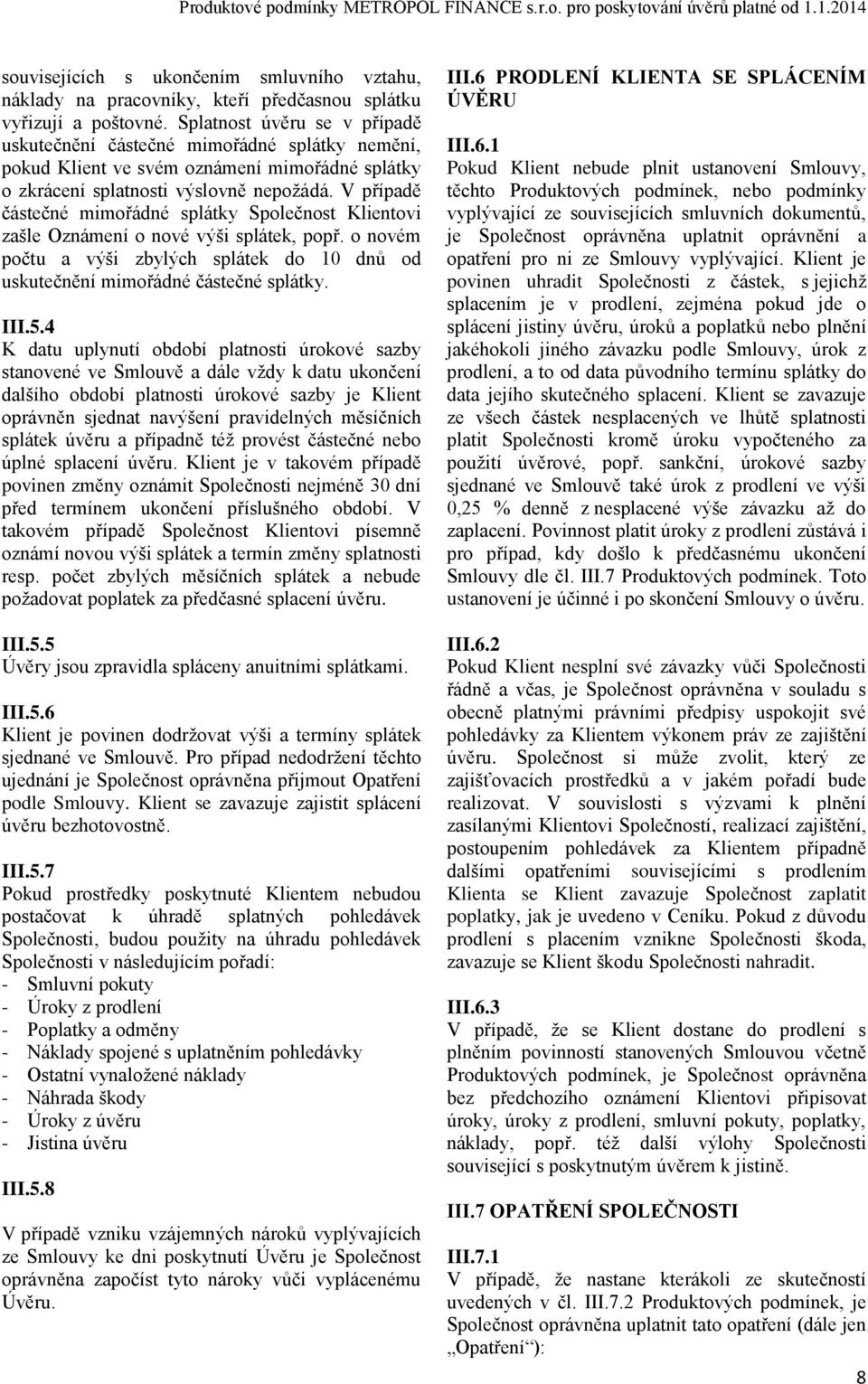 V případě částečné mimořádné splátky Společnost Klientovi zašle Oznámení o nové výši splátek, popř. o novém počtu a výši zbylých splátek do 10 dnů od uskutečnění mimořádné částečné splátky. III.5.