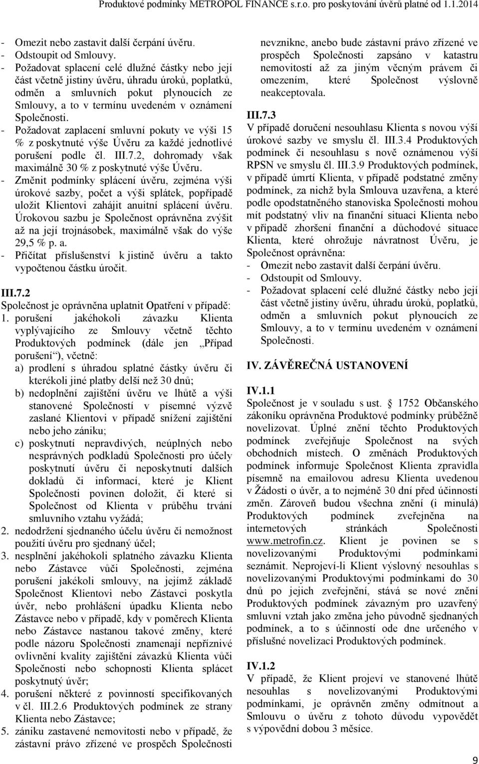 - Požadovat zaplacení smluvní pokuty ve výši 15 % z poskytnuté výše Úvěru za každé jednotlivé porušení podle čl. III.7.2, dohromady však maximálně 30 % z poskytnuté výše Úvěru.