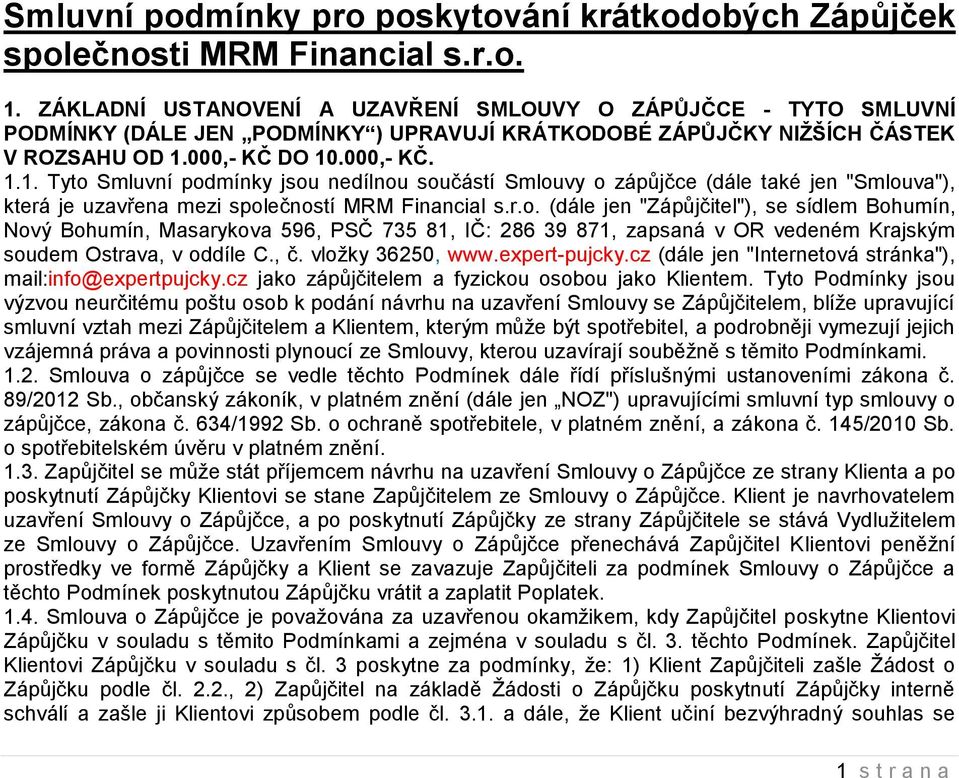 000,- KČ DO 10.000,- KČ. 1.1. Tyto Smluvní podmínky jsou nedílnou součástí Smlouvy o zápůjčce (dále také jen "Smlouva"), která je uzavřena mezi společností MRM Financial s.r.o. (dále jen "Zápůjčitel"), se sídlem Bohumín, Nový Bohumín, Masarykova 596, PSČ 735 81, IČ: 286 39 871, zapsaná v OR vedeném Krajským soudem Ostrava, v oddíle C.