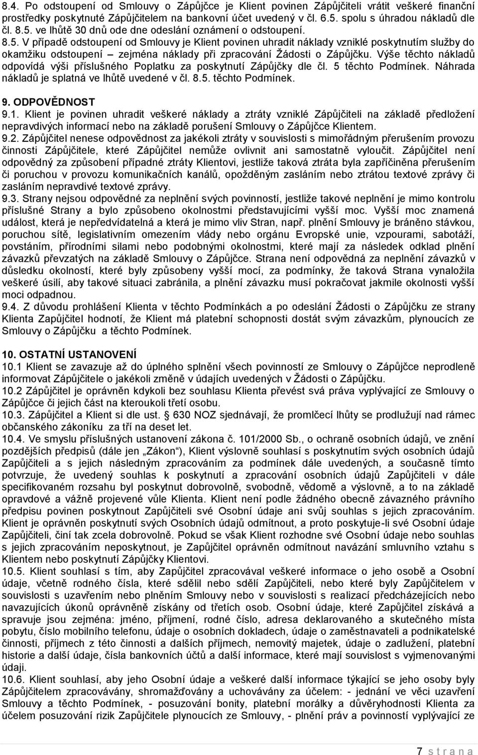 Výše těchto nákladů odpovídá výši příslušného Poplatku za poskytnutí Zápůjčky dle čl. 5 těchto Podmínek. Náhrada nákladů je splatná ve lhůtě uvedené v čl. 8.5. těchto Podmínek. 9. ODPOVĚDNOST 9.1.