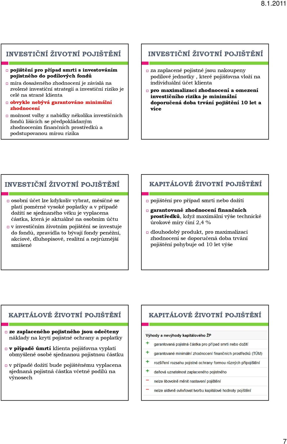 finančních prostředků a podstupovanou mírou rizika za zaplacené pojistné jsou nakoupeny podílové jednotky, které pojišťovna vloží na individuální účet klienta pro maximalizaci zhodnocení a omezení