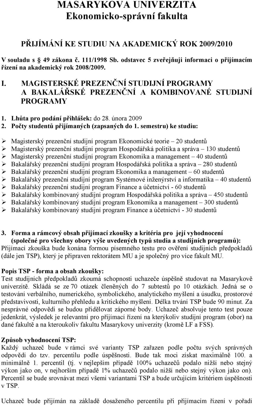 Lhůta pro podání přihlášek: do 28. února 2009 2. Počty studentů přijímaných (zapsaných do 1.