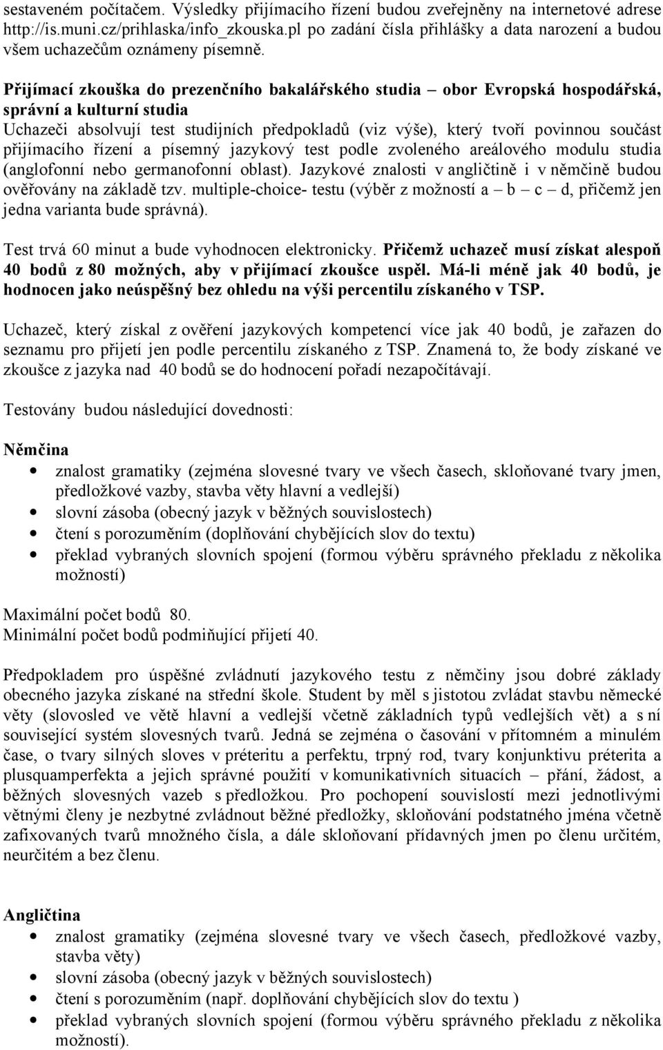 Přijímací zkouška do prezenčního bakalářského studia obor Evropská hospodářská, správní a kulturní studia Uchazeči absolvují test studijních předpokladů (viz výše), který tvoří povinnou součást